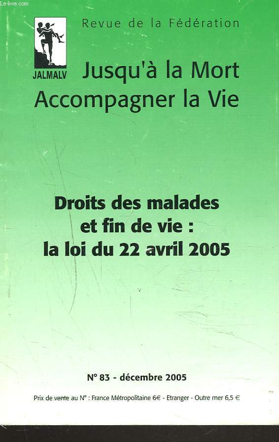 REVUE DE LA FEDERATION JALMALV. JUSQU'A LA MORT ACCOMPAGNER LA VIE N83, DECEMBRE 2005. DROITS DES MALADES ET FIN DE VIE : LA LOI DU 22 AVRIL 2005.