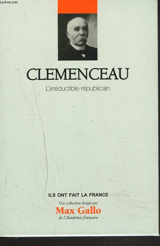 CLEMENCEAU. L'IRREDUCTIBLE REPUBLICAIN.