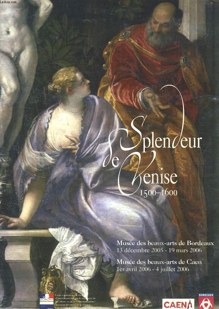 SPLENDEUR DE VENISE 1500-1600. Bordeaux, Muse des Beaux-Arts, 14 dc. 2005 - 19 mars 2006; Caen, Muse des Beaux-Arts, 1er avril - 3 juillet 2006.