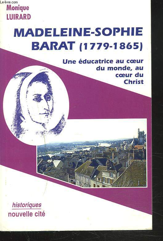 MADELEINE-SOPHIE BARAT (1779-1865). UNE EDUCATRICE AU COEUR DU MONDE, AU COEUR DU CHRIST.