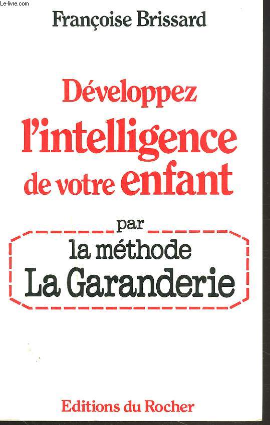 DEVELOPPEZ L'INTELLIGENCE DE VOTRE ENFANT PAR LA METHODE LA GARANDERIE.