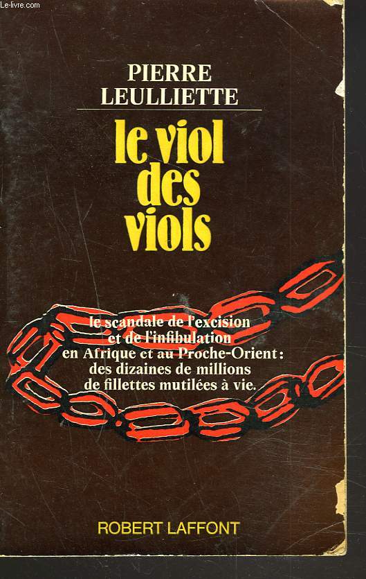 LE VIOL DES VIOLS. (LE SCANDALE DE L'EXCISION ET DE L'INFIBULATION EN AFRIQUE ET AU PROCHE-ORIENT : DES DIZAINES DE MILLIONS DE FILLETTES MUTILEES A VIE).