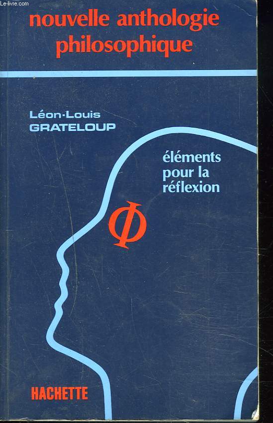 NOUVELLE ANTHOLOGIE PHILOSOPHIQUE. ELEMENTS POUR LA REFLEXION. TEXTES ET DOCUMENTS POUR LES TERMINALES.