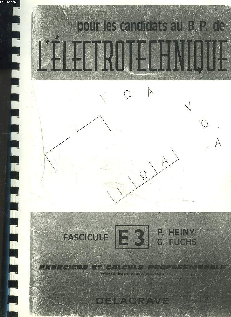 POUR LES CANDIDATS AU B.P. DE L'ELECTROTECHNIQUE. EXERCICES ET CALCULS PROFESSIONNELS. FASCICULES E1, E2 et E3.