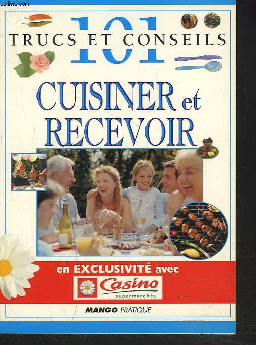 101 TRUCS ET CONSEILS. CUISINER ET RECEVOIR.