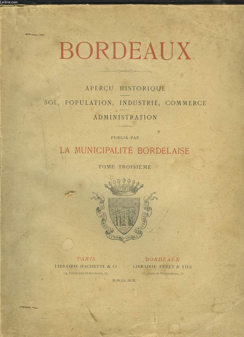 BORDEAUX. BORDEAUX - APERCU HISTORIQUE, SOL, POPULATION, INDUSTRIE, COMMERCE, ADMINISTRATION. EN TROIS TOMES + ALBUM.