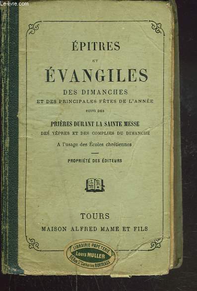 EPITRES ET EVANGILES DES DIMANCHES ET PRINCIPALES FTES DE L'ANNEE SUIVIS DES PRIERES DURANT LA SAINTE MESSE DES VEPRES ET DES COMPLIES DU DIMANCHES A L'USAGE DES ECOLES CHRETIENNES.