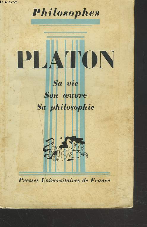 PLATON. SA VIE, SON OEUVRE, SA PHILOSOPHIE.