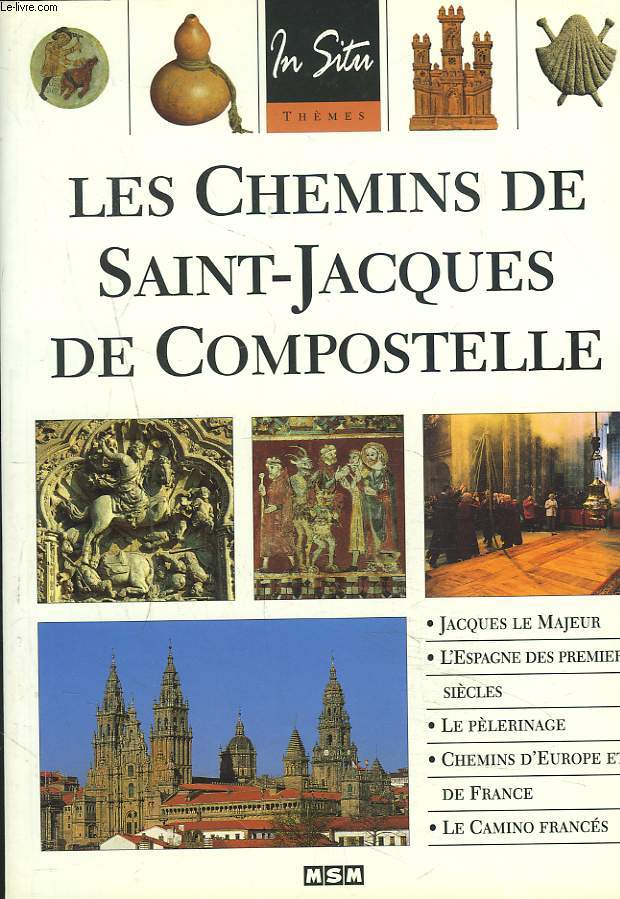 LES CHEMINS DE SAINT-JACQUES DE COMPOSTELLE. Jacques le majeur. L'Espagne des premiers sicles. Le plerinage. Chemins d'Europe et de France. Le camino Frances.