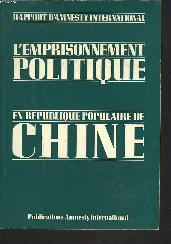 RAPPORT D'AMNESTY INTERNATIONAL. L'EMPRISONNEMENT POLITIQUE EN REPUBLIQUE POPULAIRE DE CHINE.