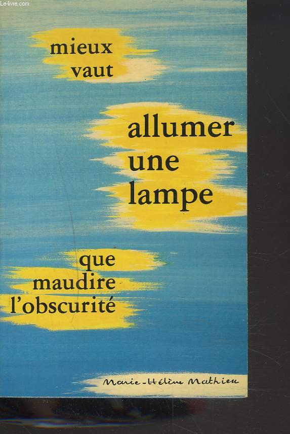 MIEUX VAUT ALLUMER UNE LAMPE QUE MAUDIRE L'OBSCURITE.