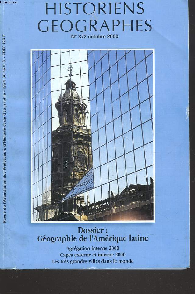 HISTORIENS ET GEOGRAPHES. REVUE N372, OCTOBRE 2000. DOSSIER : GEOGRAPHIE DE L'AMERIQUE LATINE / AGREGATION INTERNE 2000 / CAPES EXTERNE ET INTERNE 2000 / LES TRES GRANDES VILLES DANS LE MONDE / ...