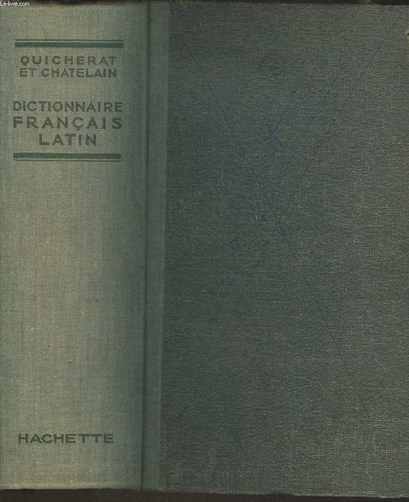 DICTIONNAIRE FRANCAIS-LATIN tir des auteurs classiques latins pour la langue commune - des auteurs spciaux pour la langue technique - des pres de l'Eglise pour la langue sacre - et du glossaire du Cange pour la langue du Moyen Age.