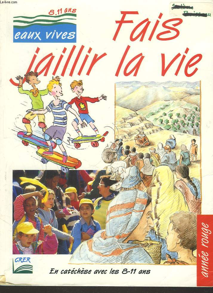 FAIS JAILLIR LA VIE. EN CATECHESE AVEC LES 8-11 ANS. ANNEE ROUGE