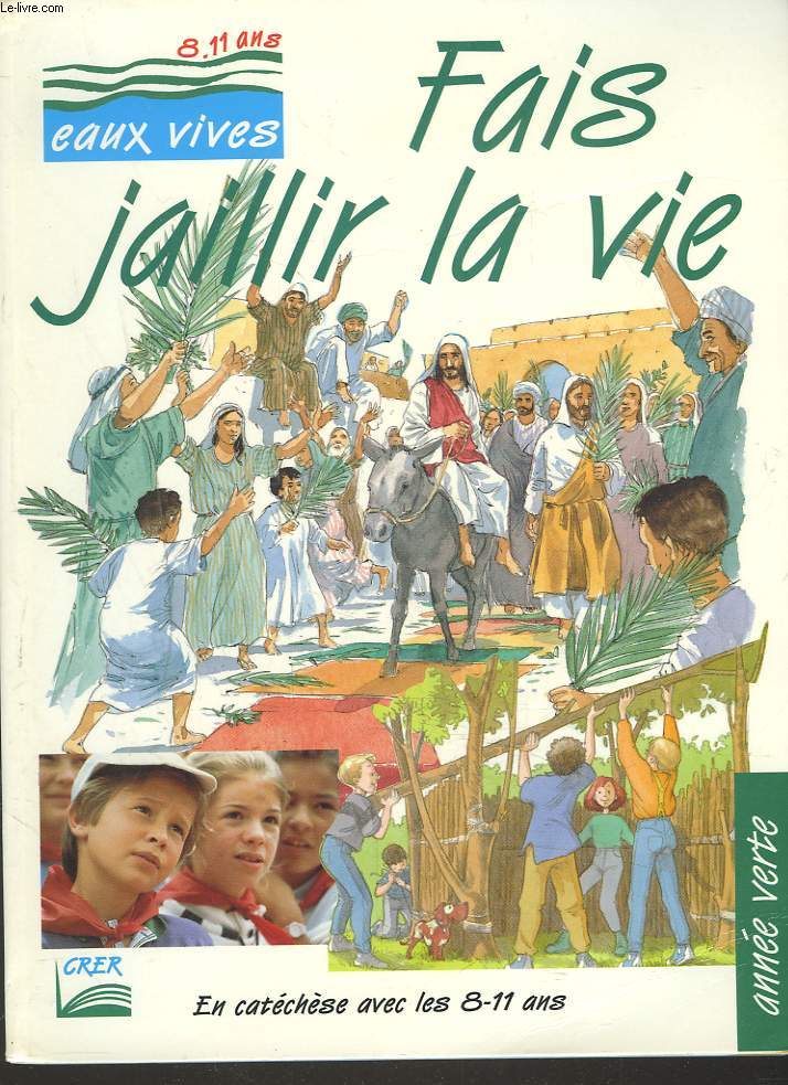 FAIS JAILLIR LA VIE. EN CATECHESE AVEC LES 8-11 ANS. ANNEE VERTE.