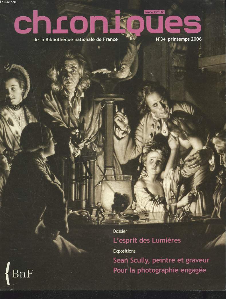 CHRONIQUES DE LA BIBLIOTHEQUE DE FRANCE N34, PRINTEMPS 2006. DOSSIER: L'ESPRIT DES LUMIERES/ EXPOSITIONS: SEAN SCULLY, PEINTRE ET GRAVEUR/ POUR LA PHOTOGRAPHIE ENGAGEE.