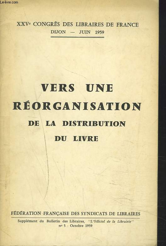 VERS UNE REORGANISATION DE LA DISTRIBUTION DU LIVRE. XXVe Congrs des Libraires de France, Dijon, Juin 1959.