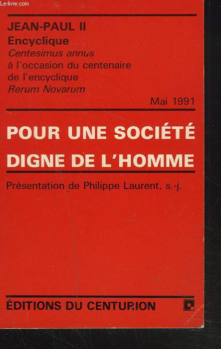 POUR UNE SOCIETE DIGNE DE L'HOMME. Encyclique Centesimus annus  l'occasion du centenaire de l'encyclique Rereum Novarum.