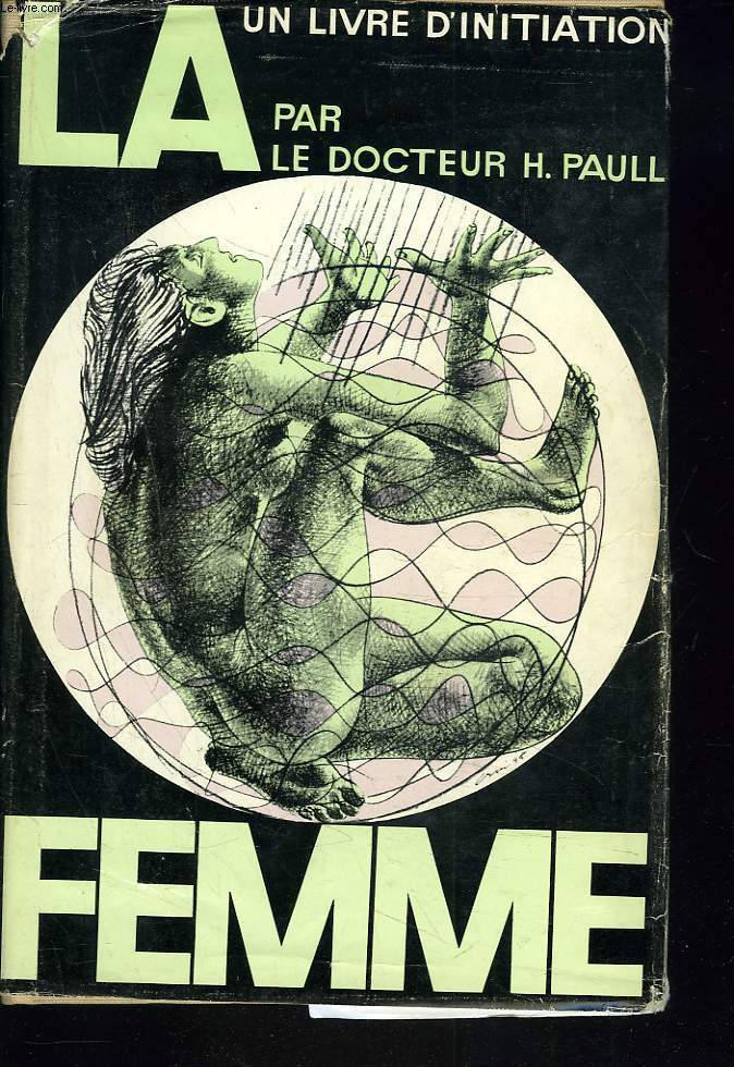 LA FEMME UN TRAITE COMPLET D'INITIATION. ANATOMIE, VIE SEXUELLE, AMOUR, MATERNITE, MALADIES, MENOPAUSE.