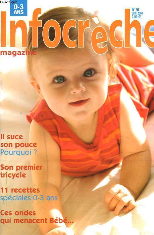 INFOCRECHE MAGAZINE N36, JUIN 2004. IL SUCE SON POUCE, POURQUOI ? / SON PREMIER TRICYCLE / 11 RECETTES SPECIALES 0-3 ANS / CES ONDES QUI MENACENT BEBE / ...