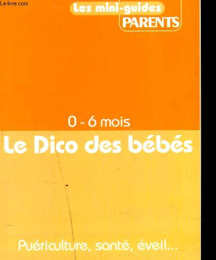 PARENTS, CAHIER N 2 DU N454. LES MINIS-GUIDES PARENTS. 0-6 MOIS. LE DICO DES BEBES.