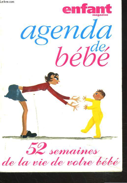 ENFANT MAGAZINE. AGENDA DE BEBE. 52 SEMAINES DE LA VIE DE VOTRE BEBE.
