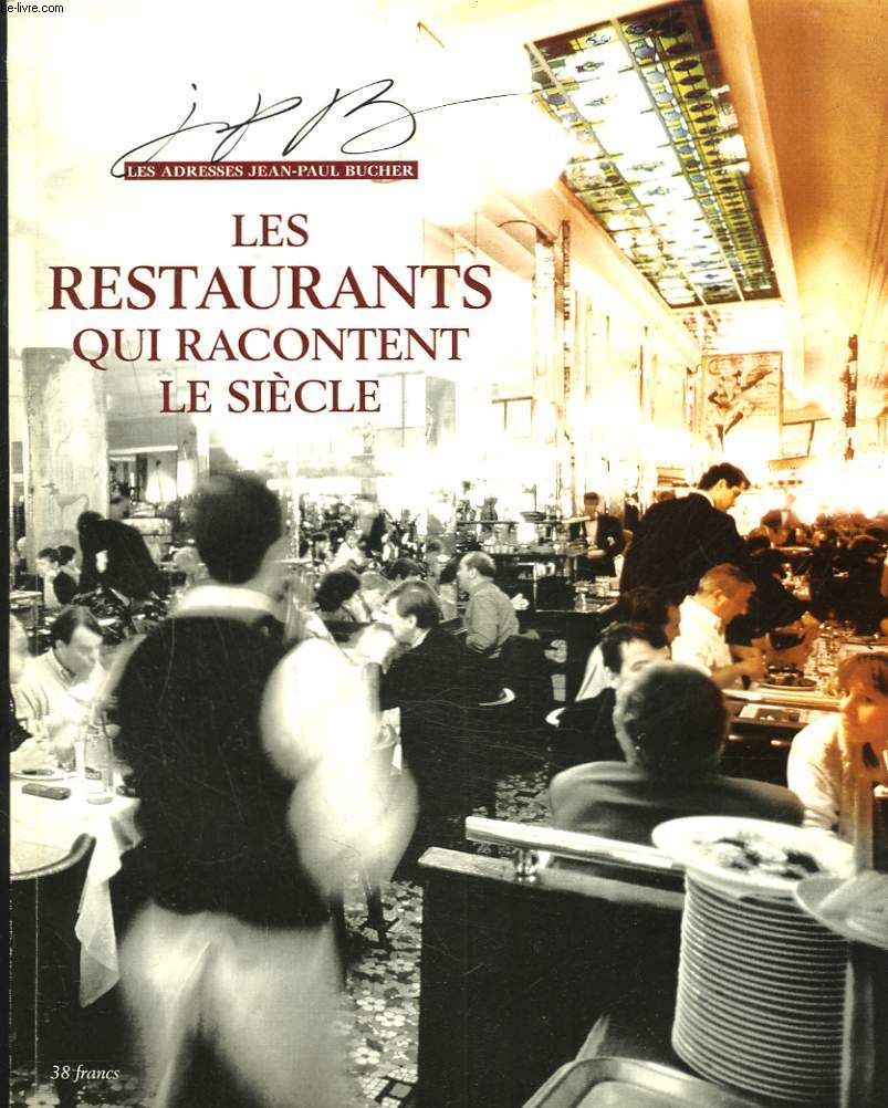 LES ADRESSES JEAN-PAUL BUCHER. LES RESTAURANTS QUI RACONTENT LE SIECLE. LES ADRESSES ET SOIREES A PARIS.