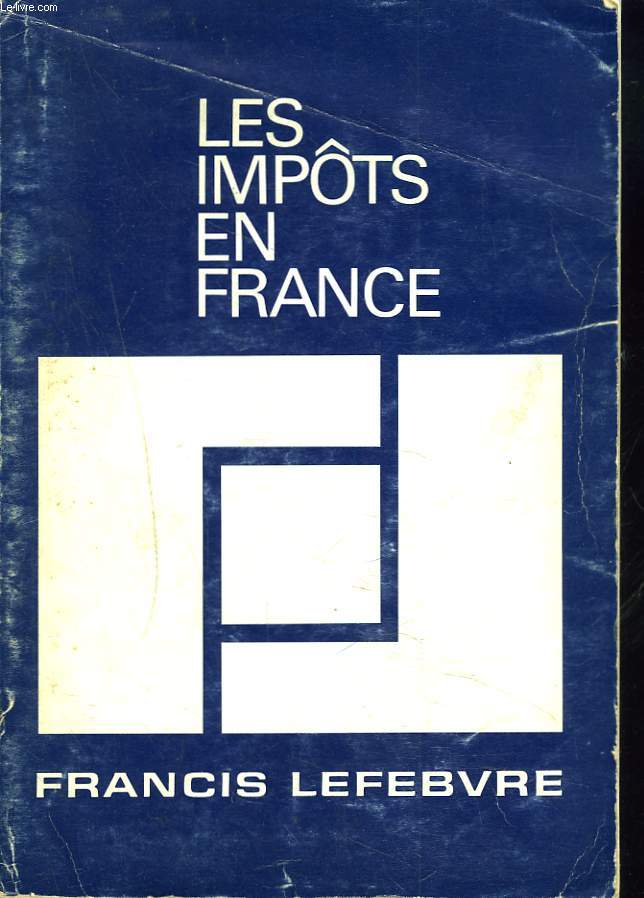 LES IMPTS EN FRANCE. TRAITE PRATIQUE DE LA FISCALITE FRANCAISE. 4e EDITION