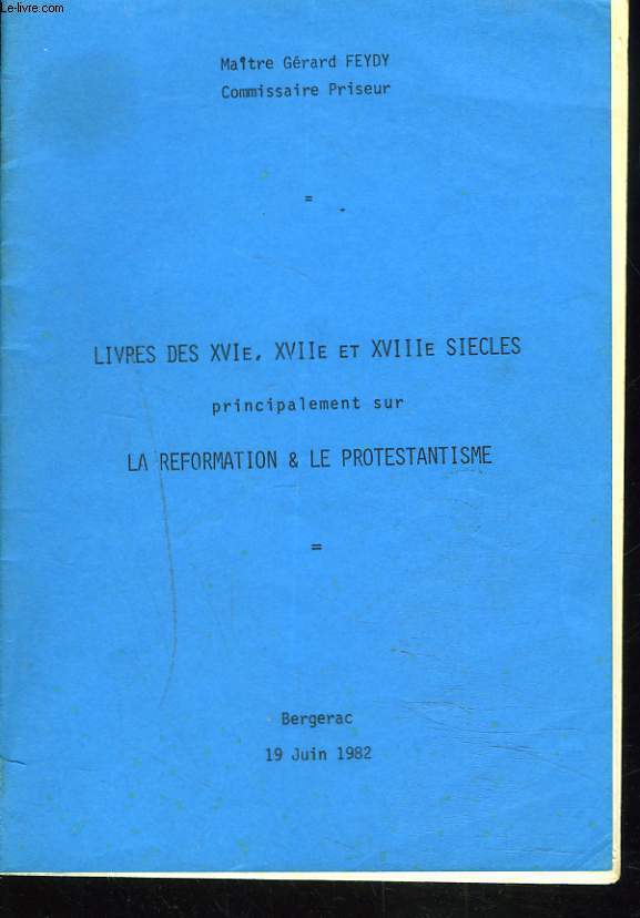 LIVRES DES XVIe, XVIIe ET XVIIIe SIECLES, PRINCIPALEMENT SUR LA REFORMATION ET LE PROTESTANTISME. BERGERAC, LE 19 JUIN 1982.