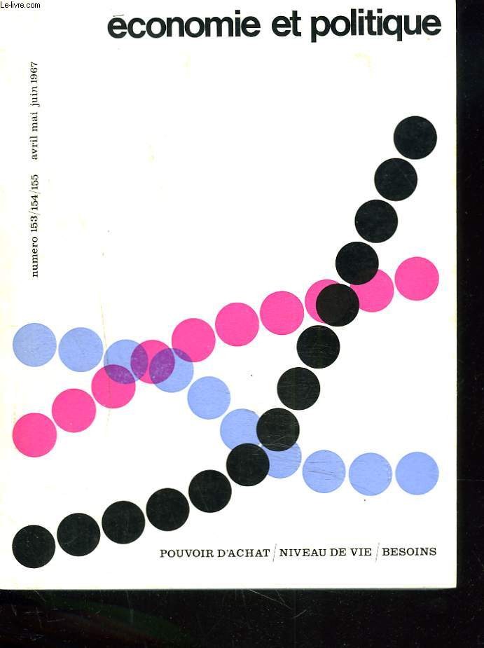 ECONOMIE ET POLITIQUE, REVUE MARXISTE D'ECONOMIE N153, 154, 155, AVRIL  JUIN 1967. POUVOIR D'ACHAT / NIVEAU DE VIE / BESOINS / S. LAURENT, BESOINS ET PERSPECTIVES DEMOCRATIQUES/ H. NOLLEAU L'EVOLUTION DU COUT DE LA VIE / ...