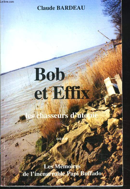 LES MEMOIRES DE L'INENARRABLE PAPI BUFFADO. BOB ET EFFIX. TOME 4. LES CHASSEURS D'UTOPIE. (1946-1975).