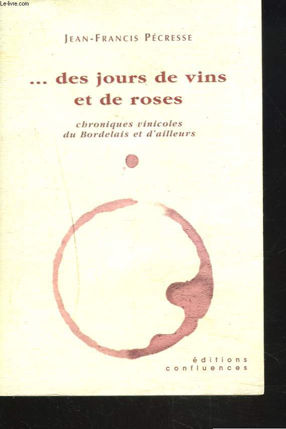 ...DES JOURS DE VINS ET DE ROSES. CHRONIQUES VINICOLES DU BORDELAIS ET D4AILLEURS.