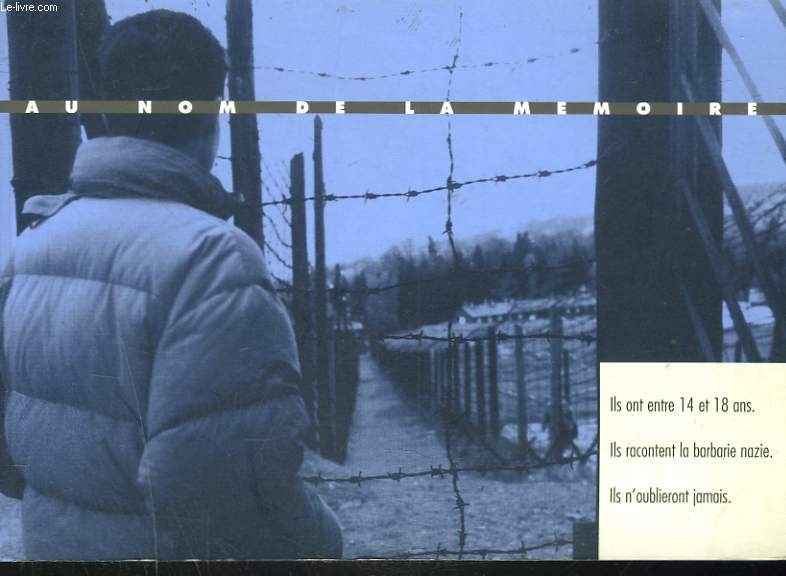 AU NOM DE LA MEMOIRE. TEMOIGNAGES. ILS ONT ENTRE 14 ET 18 ANS. ILS RACONTENT LA BARBARIE NAZIE. ILS N'OUBLIERONT JAMAIS.