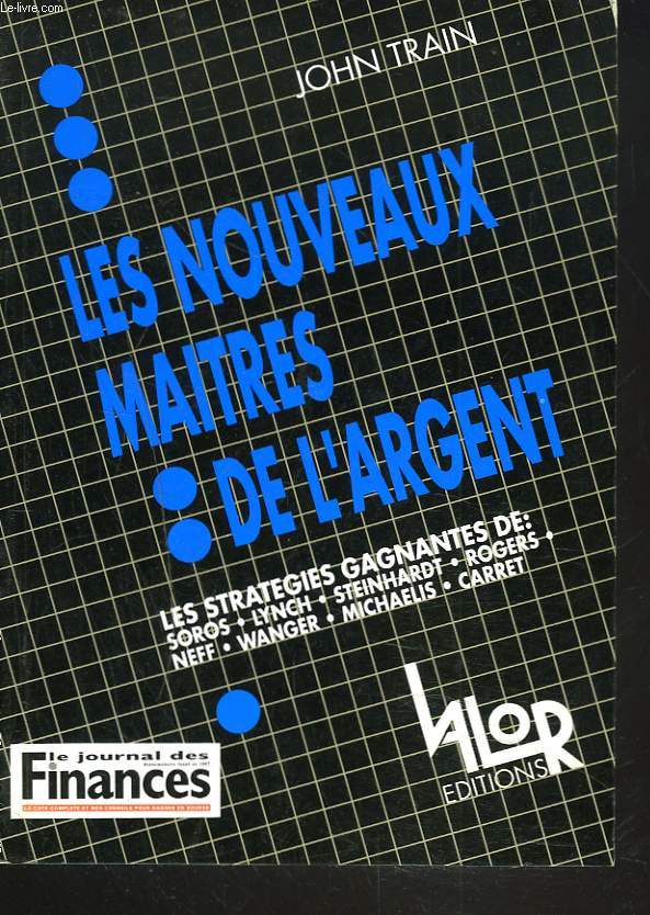 LES NOUVEAUX MAITRES DE L'ARGENT. LES STRATEGIES GAGNANTES DE SOROS, LYNCH, STEINHARDT, ROGERS, NEFF, WANGER, MICHAELIS, CARRET.