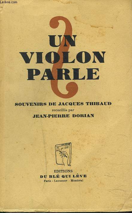 UN VIOLON QUI PARLE. Souvenirs de Jacques Thibaud recueillis par Jean Pierre Dorian.