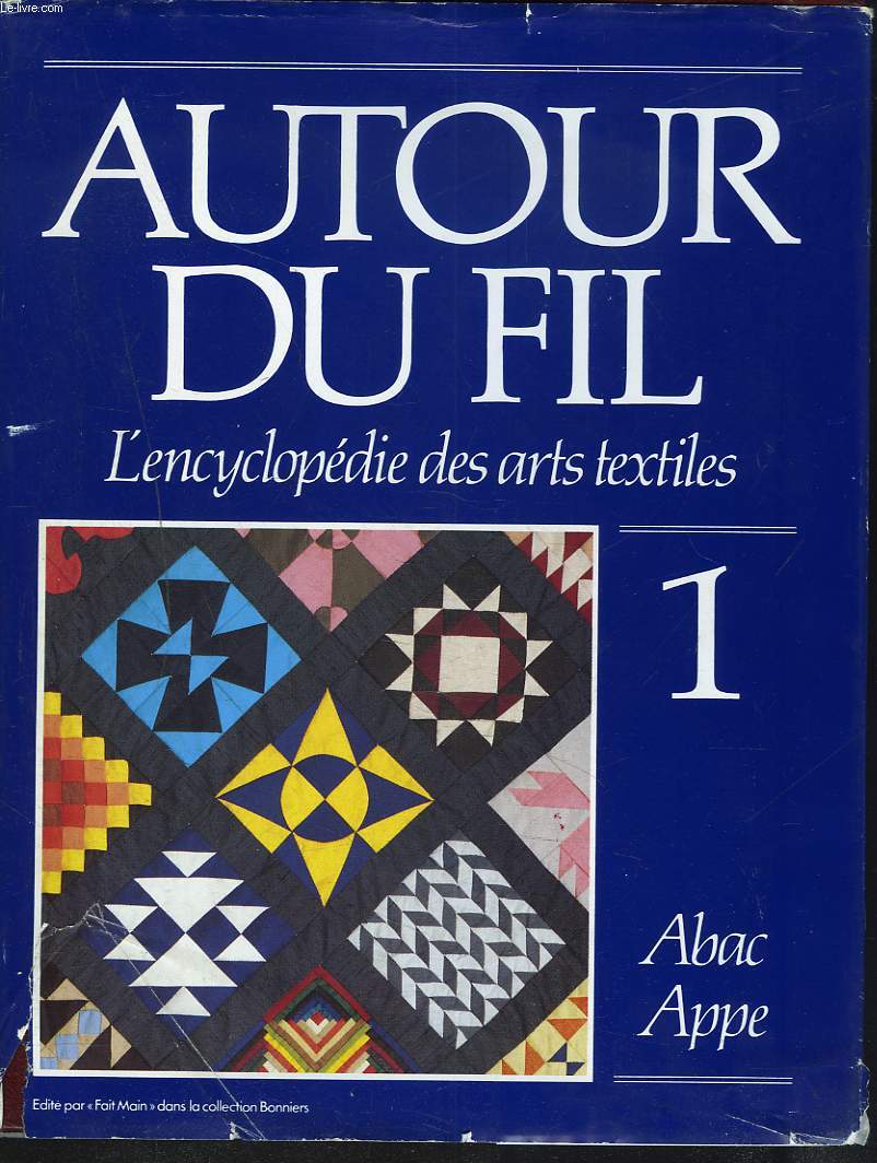 AUTOUR DU FIL. L'ENCYCLOPEDIE DES ARTS TEXTILES. 1. Abac/Appe.