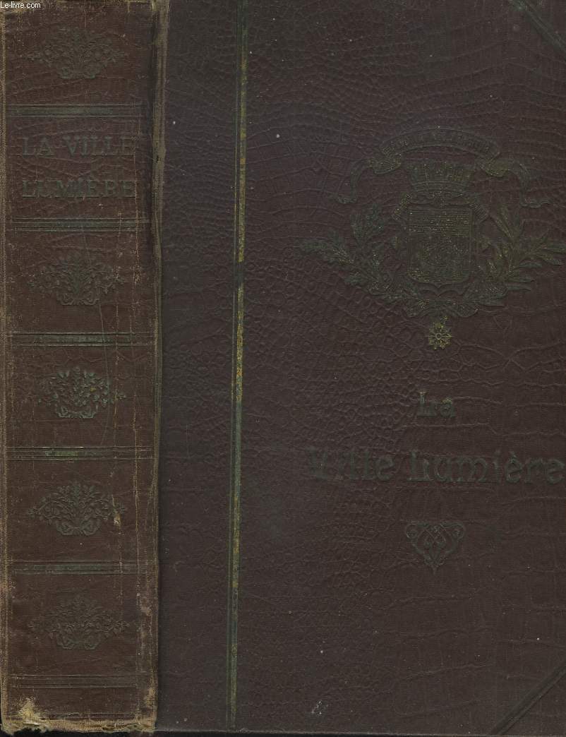 LA VILLE LUMIERE. ANECDOTES ET DOCUMENTS. Historiques, ethnographiques, littraires, artistiques, commerciaux et encyclopdiques.