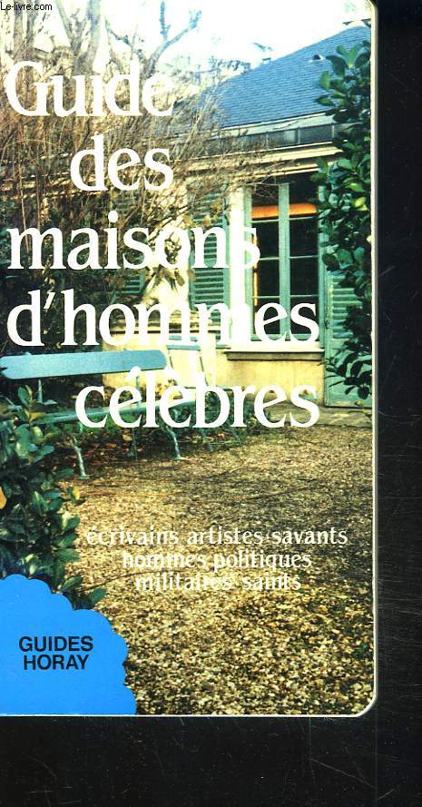 GUIDE DES MAISONS D'HOMMES CELEBRES. crivains, artistes, savants, hommes politiques, militaires, saints.