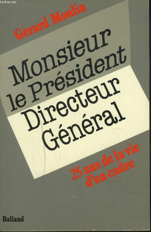 MONSIEUR LE PRESIDENT DIRECTEUR GENERAL. 25 ANS DE LA VIE D'UN CADRE.