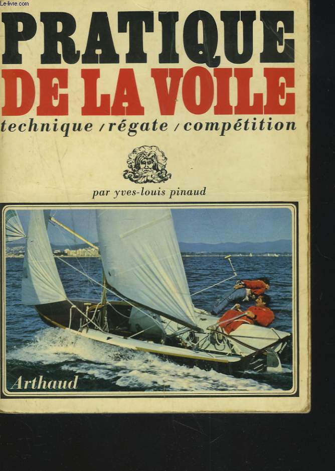 PRATIQUE DE LA VOILE. TECHNIQUE, REGATE, COMPETITION.