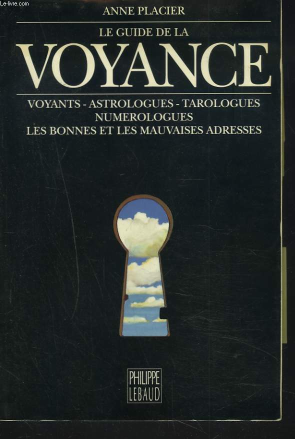 LE GUIDE DE LA VOYANCE. Voyants, Astrologues, Tarologues, Numrologues, Les bonnes et les mauvaises adresses.