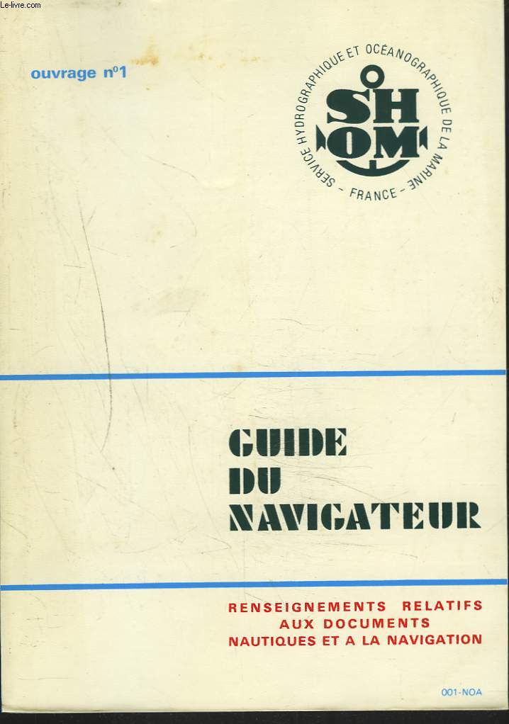 GUIDE DU NAVIGATEUR. RENSEIGNEMENTS RELATIFS AUX DOCUMENTS NAUTIQUES ET A LA NAVIGATION. OUVRAGE N1.