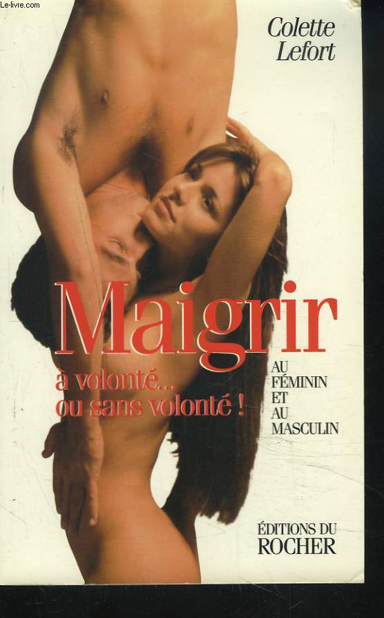 MAIGRIR A VOLONTE OU SANS VOLONTE. AU FEMININ ET AU MASCULIN.