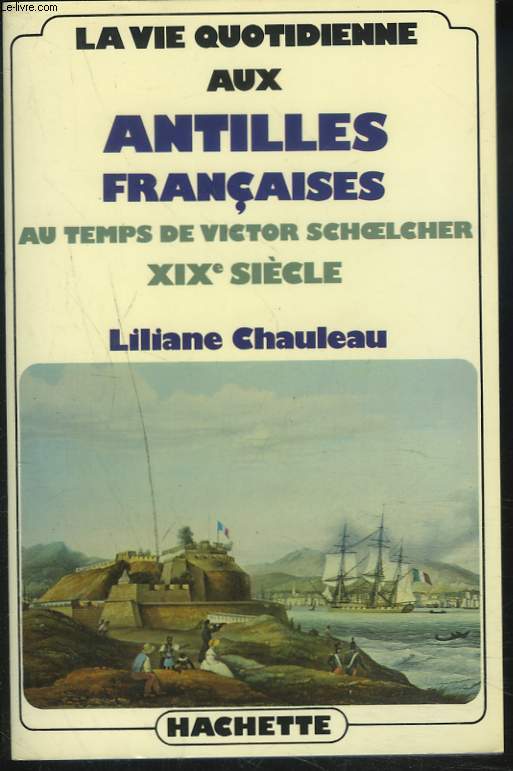 LA VIE QUOTIDIENNE AUX ANTILES FRANCAISES AU TEMPS DE VICTOR SCHOELCHER. XIXe SIECLE.