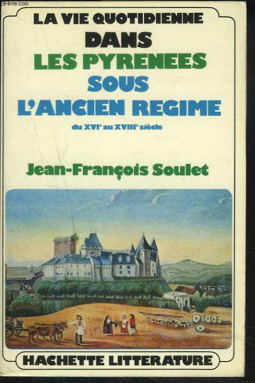 LA VIE QUOTIDIENNE DANS LES PYRENEES SOUS L'ANCIEN REGIME DU XVIe AU XVIIIe SIECLE.