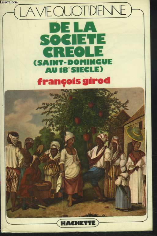 LA VIE QUOTIDIENNE DE LA SOCIETE CREOLE (SAINT-DOMINGUE AU 18e SIECLE).