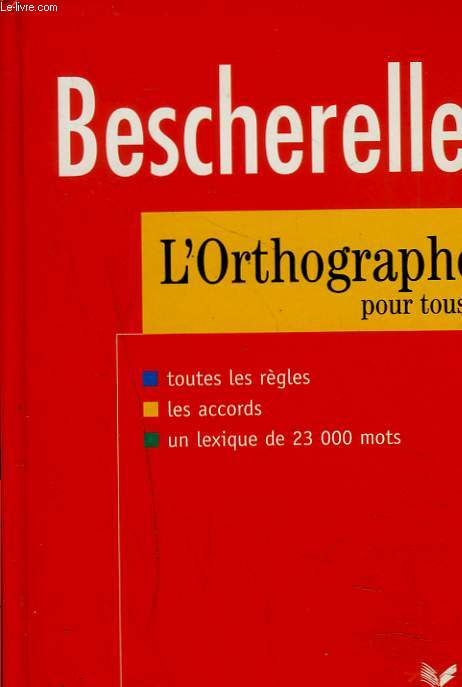 BESCHERELE. L'ORTHOGRAHE POUR TOUS. TOUTES LES REGLES. LES ACCORDS. UN LEXIQUE DE 23000 MOTS.