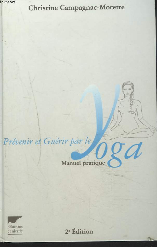 PREVENIR ET GUERIR PAR LE YOGA. MANUEL PRATIQUE. 2e EDITION.