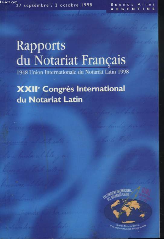RAPPORT DU NOTARIAT FRANCAIS. XXIIe CONGRES INTERNATIONAL DU NOTARIAT LATIN, 27 SEPT.-2 OCT. 1998. BUENOS AIRES ARGENTINE.