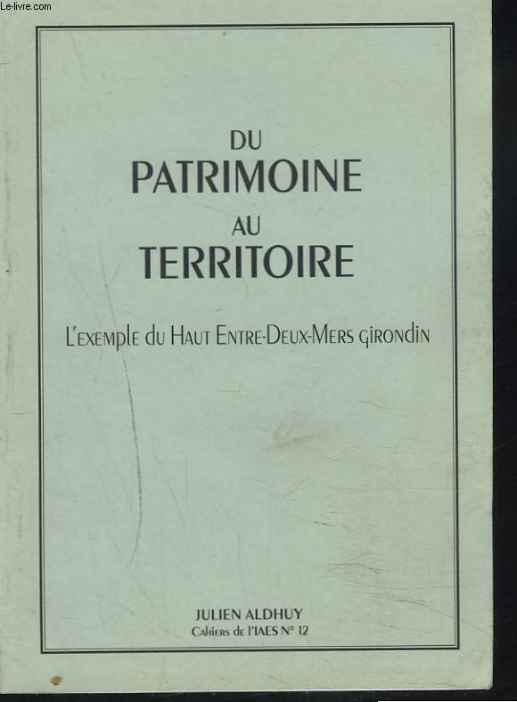 DU PATRIMOINE AU TERRITOIRE. L'EXEMPLE DU HAUT LES CAHIERS DE L'IAES N12. ENTRE-DEUX-MERS GIRONDIN.